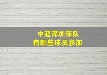 中超深圳球队有哪些球员参加