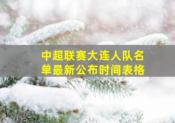 中超联赛大连人队名单最新公布时间表格