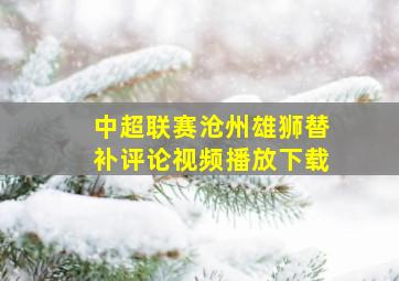 中超联赛沧州雄狮替补评论视频播放下载