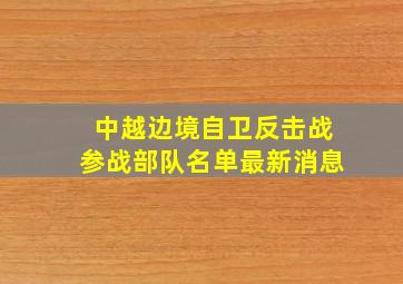 中越边境自卫反击战参战部队名单最新消息