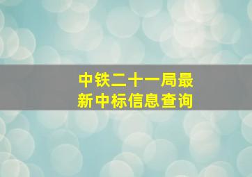 中铁二十一局最新中标信息查询