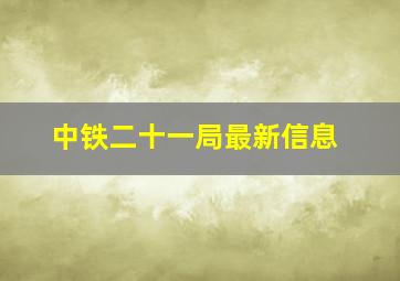 中铁二十一局最新信息