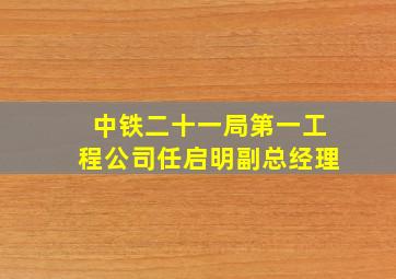 中铁二十一局第一工程公司任启明副总经理