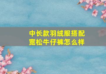 中长款羽绒服搭配宽松牛仔裤怎么样