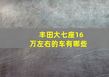 丰田大七座16万左右的车有哪些