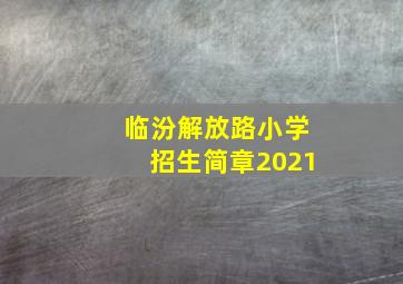 临汾解放路小学招生简章2021