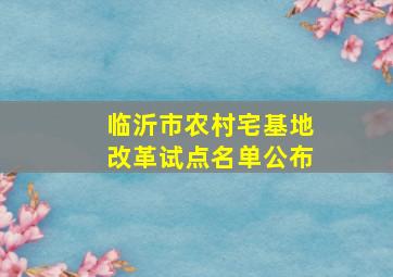 临沂市农村宅基地改革试点名单公布