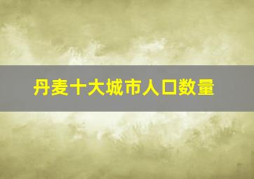 丹麦十大城市人口数量