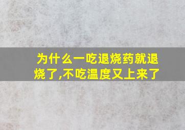 为什么一吃退烧药就退烧了,不吃温度又上来了