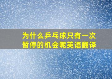 为什么乒乓球只有一次暂停的机会呢英语翻译