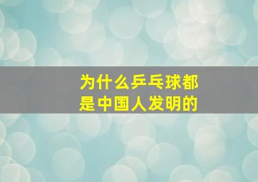 为什么乒乓球都是中国人发明的