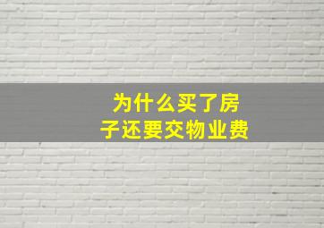 为什么买了房子还要交物业费