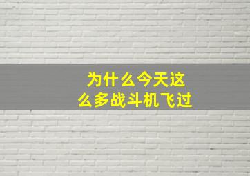 为什么今天这么多战斗机飞过