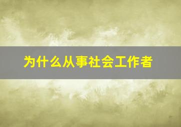 为什么从事社会工作者