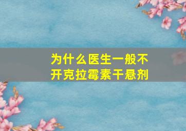 为什么医生一般不开克拉霉素干悬剂