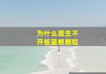 为什么医生不开板蓝根颗粒