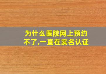 为什么医院网上预约不了,一直在实名认证