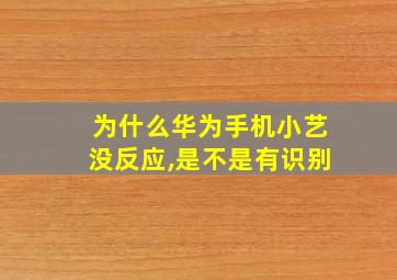 为什么华为手机小艺没反应,是不是有识别