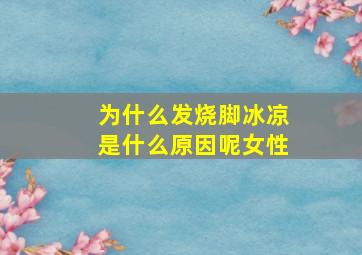 为什么发烧脚冰凉是什么原因呢女性