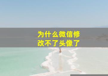 为什么微信修改不了头像了