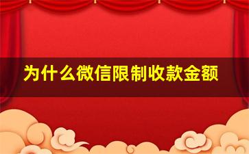 为什么微信限制收款金额