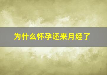 为什么怀孕还来月经了