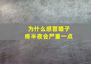 为什么感冒嗓子疼半夜会严重一点