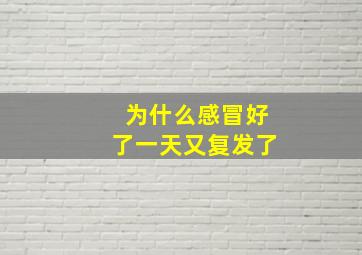 为什么感冒好了一天又复发了