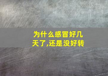 为什么感冒好几天了,还是没好转