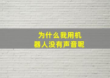 为什么我用机器人没有声音呢