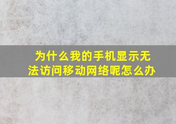 为什么我的手机显示无法访问移动网络呢怎么办