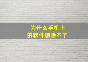 为什么手机上的软件删除不了