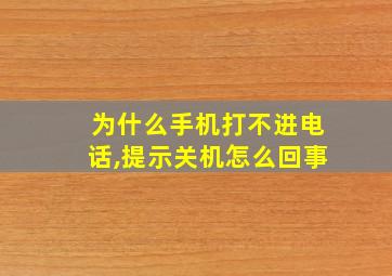 为什么手机打不进电话,提示关机怎么回事