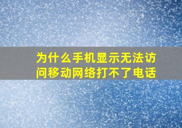 为什么手机显示无法访问移动网络打不了电话