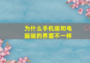 为什么手机端和电脑端的界面不一样