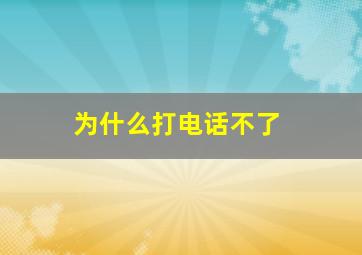 为什么打电话不了