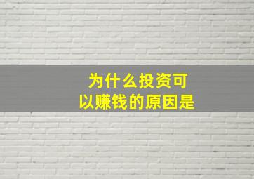 为什么投资可以赚钱的原因是