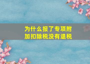 为什么报了专项附加扣除税没有退税