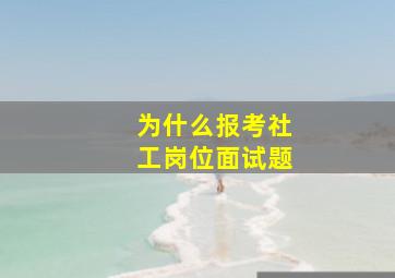 为什么报考社工岗位面试题