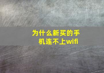 为什么新买的手机连不上wifi