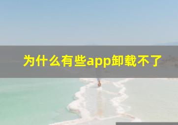 为什么有些app卸载不了