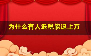 为什么有人退税能退上万