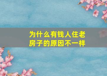 为什么有钱人住老房子的原因不一样