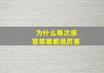 为什么每次感冒咳嗽都很厉害