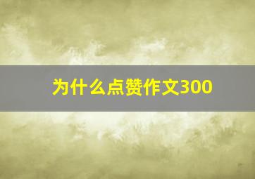 为什么点赞作文300