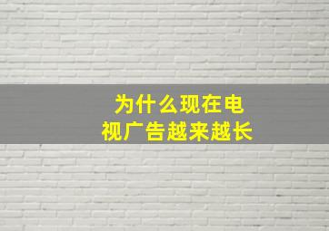 为什么现在电视广告越来越长