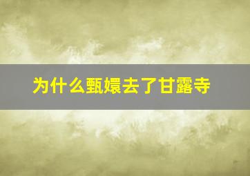 为什么甄嬛去了甘露寺