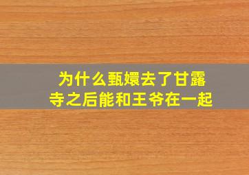 为什么甄嬛去了甘露寺之后能和王爷在一起