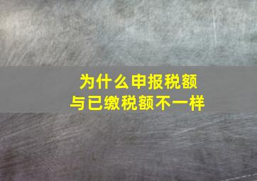 为什么申报税额与已缴税额不一样