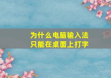 为什么电脑输入法只能在桌面上打字